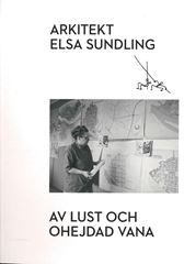 Arkitekt Elsa Sundling. Av lust och ohejdad vana