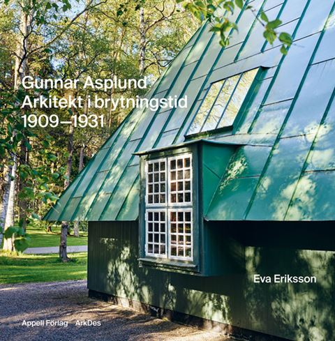 Gunnar Asplund. Arkitekt i brytningstid 1909-1931