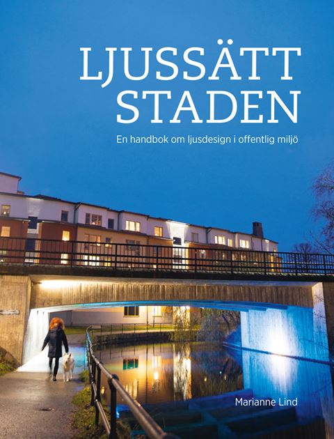 Ljussätt staden. En handbok om ljusdesign i offentlig miljö