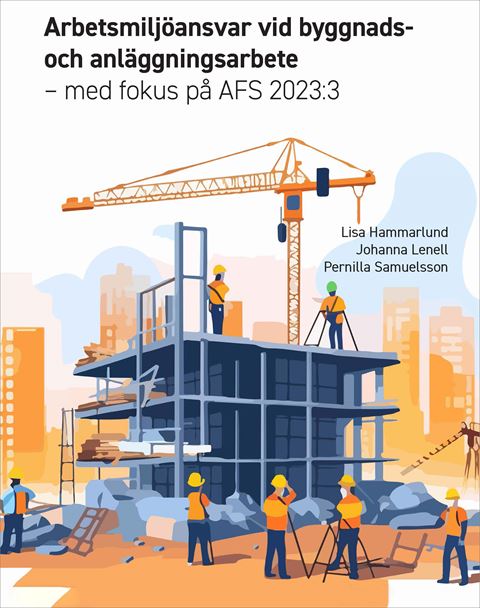 Arbetsmiljöansvar vid byggnads- och anläggningsarbete med fokus på AFS 2023:3