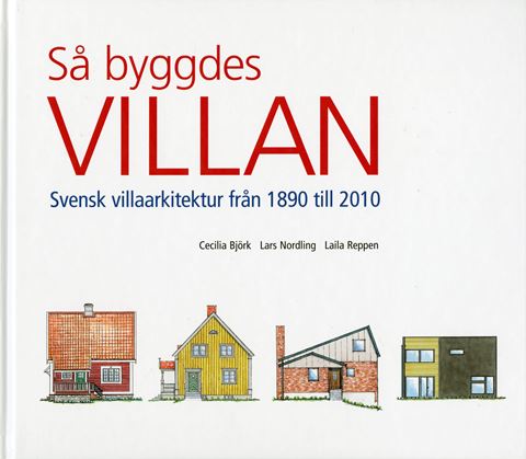 Så byggdes villan. Svensk villaarkitektur från 1890 till 2010. Utgåva 2