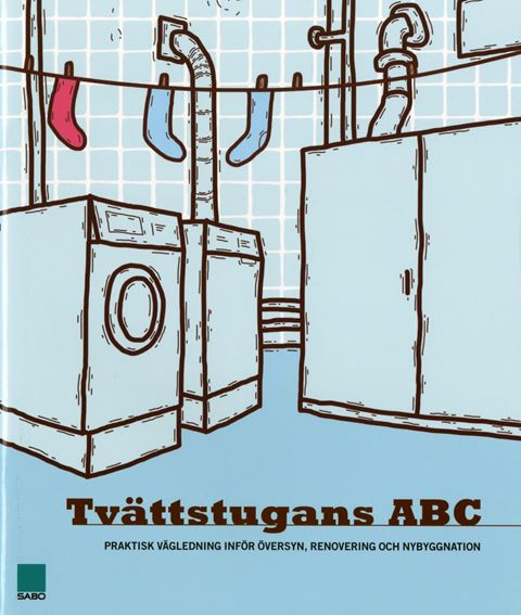 Tvättstugans ABC. Praktisk vägledning inför översyn, renovering och nybyggnation